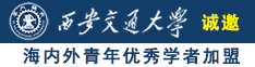 操你的骚B视频诚邀海内外青年优秀学者加盟西安交通大学